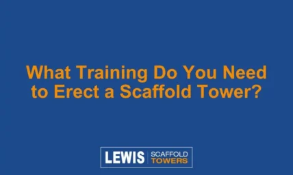 What Training Do You Need to Erect a Scaffold Tower?