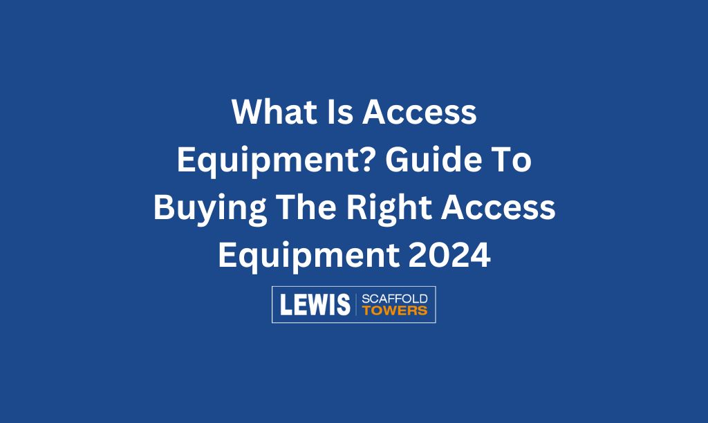 What Is Access Equipment Guide To Buying The Right Access Equipment 2024