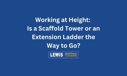 Working at Height: Is a Scaffold Tower or an Extension Ladder the Way to Go?